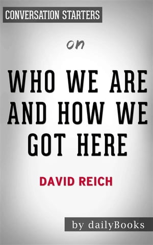 Who We Are And How We Got Here: Ancient DNA and the New Science of the Human Past????????by David Reich | Conversation Starters【電子書籍】[ dailyBooks ]