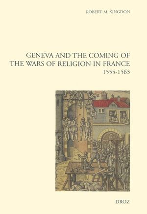 Geneva and the Coming of the Wars of Religion in France (1555-1563). N...