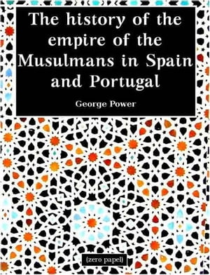 The History of the Empire of the Musulmans in Spain and Portugal