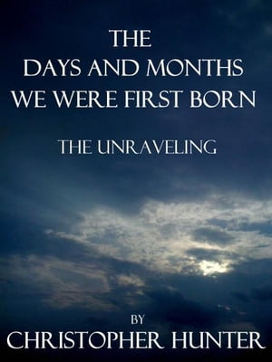 The Days and Months We Were First Born- The Unraveling