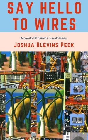 Say Hello to Wires【電子書籍】[ Joshua Blevins Peck ]