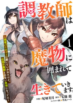 調教師は魔物に囲まれて生きていきます。〜勇者パーティーに置いていかれたけど、伝説の魔物と出会い最強になってた〜【分冊版】1巻