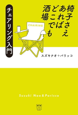 椅子さえあればどこでも酒場 チェアリング入門 (ele-king books)