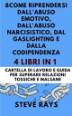 Come riprendersi dall 039 abuso emotivo, dall 039 abuso narcisistico, dal gaslighting e dalla codipendenza (4 libri in 1) Cartella di lavoro e guida per superare relazioni tossiche e malsane【電子書籍】 STEVE RAYS