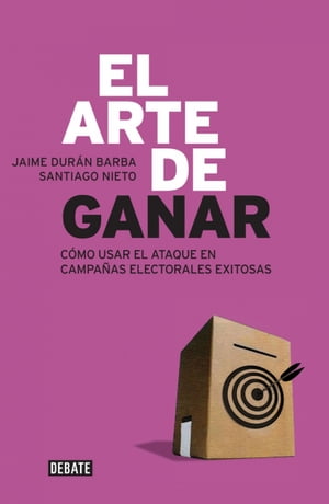 El arte de ganar C?mo usar el ataque en campa?as electorales exitosas