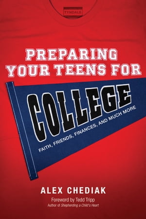 Preparing Your Teens for College Faith, Friends, Finances, and Much More【電子書籍】 Alex Chediak