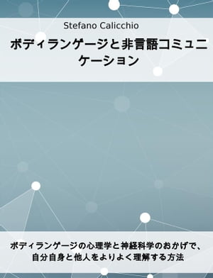 ボディランゲージと非言語コミュニケーション ボディランゲージの心理学と神経科学のおかげで、自分自身と他人をよりよく理解する方法【電子書籍】[ Stefano Calicchio ]