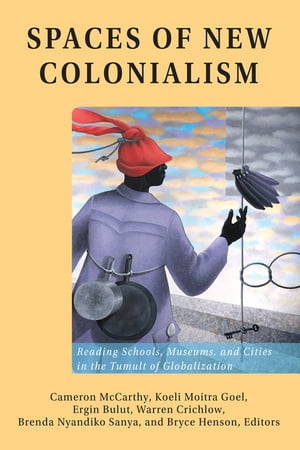 Spaces of New Colonialism Reading Schools, Museums, and Cities in the Tumult of Globalization