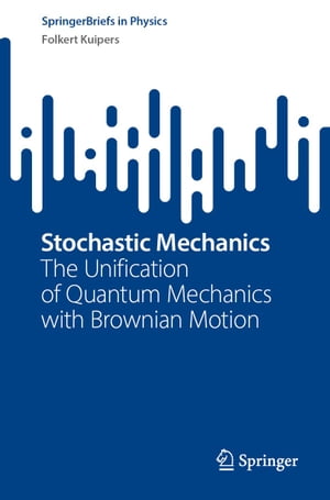 Stochastic Mechanics The Unification of Quantum Mechanics with Brownian Motion