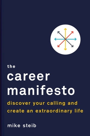 The Career Manifesto Discover Your Calling and Create an Extraordinary Life【電子書籍】[ Mike Steib ]