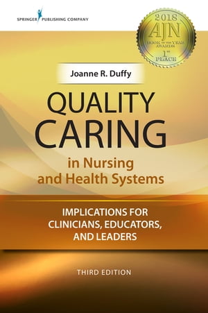 Quality Caring in Nursing and Health Systems Implications for Clinicians, Educators, and Leaders【電子書籍】 Joanne Duffy, PhD, RN, FAAN