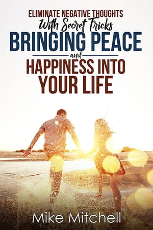 Eliminate Negative Thoughts With Secret Tricks Bringing Peace And Happiness Into Your Life