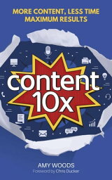 Content 10x: More Content, Less Time, Maximum Results【電子書籍】[ Amy Woods ]