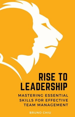 Rise to Leadership: Mastering Essential Skills for Effective Team Management