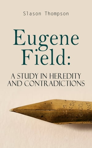 Eugene Field: A Study in Heredity and Contradictions Complete Edition (Vol. 1&2)