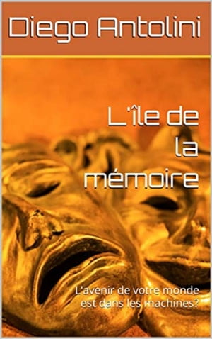 L 039 ile de la memoire L 039 avenir de votre monde est dans les machines 【電子書籍】 Diego Antolini