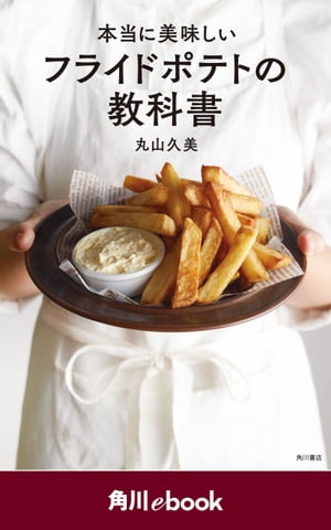 本当に美味しいフライドポテトの教科書　（角川ebook）