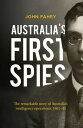 Australia's First Spies The remarkable story of Australia's intelligence operations, 1901-45