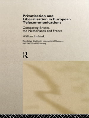 Privatisation and Liberalisation in European Telecommunications Comparing Britain, the Netherlands and France