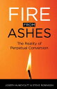 Fire from Ashes The Reality of Perpetual Conversion【電子書籍】 Joseph Huneycutt