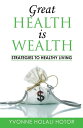 Great Health Is Wealth: Strategies to Healthy Living Strategies To Healthy Living【電子書籍】 Yvonne H Hotor