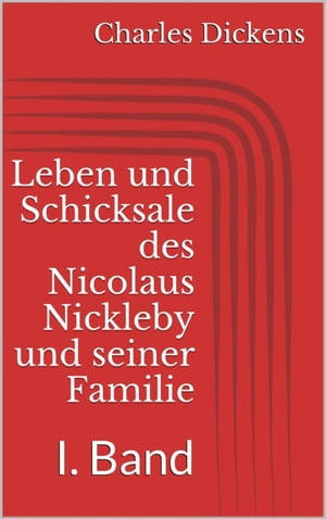 Leben und Schicksale des Nicolaus Nickleby und seiner Familie. I. Band【電子書籍】[ Charles Dickens ]