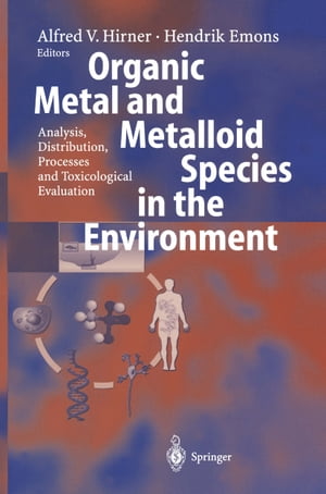 Organic Metal and Metalloid Species in the Environment Analysis, Distribution, Processes and Toxicological Evaluation