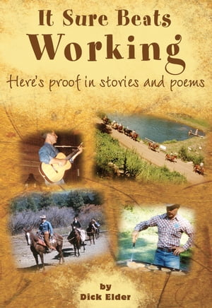 It Sure Beats Working Here's Proof in Stories and Poems【電子書籍】[ Dick Elder ]