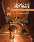 Recording Voiceover The Spoken Word in Media【電子書籍】[ Tom Blakemore ]