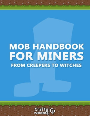 Mob Handbook for Miners - From Creepers to Witches: (An Unofficial Minecraft Book)