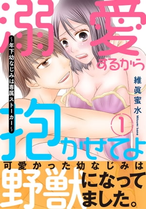 溺愛するから抱かせてよ〜年下幼なじみは専属ストーカー〜【電子単行本版】 1