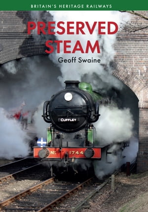 Preserved Steam Britain's Heritage Railways Volume One【電子書籍】[ Geoff Swaine ]