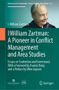 I William Zartman: A Pioneer in Conflict Management and Area Studies Essays on Contention and Governance