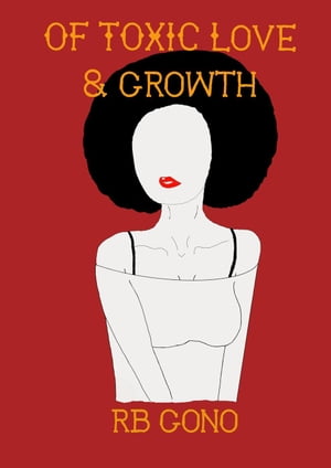 Of Toxic Love And Growth【電子書籍】[ RB Gono ]
