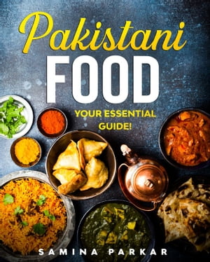 Pakistani Food Your Essential Guide 【電子書籍】 Samina Parkar