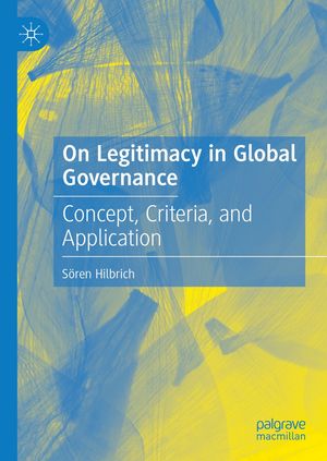 On Legitimacy in Global Governance Concept, Criteria, and Application【電子書籍】[ S?ren Hilbrich ]