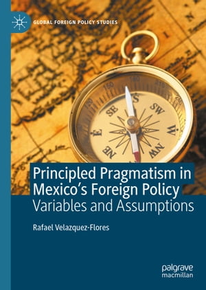 Principled Pragmatism in Mexico's Foreign Policy Variables and Assumptions