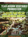 Year-Round Vegetable Production A Guide for Solar Greenhouse Owners【電子書籍】[ Garde...