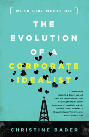 The Evolution of a Corporate Idealist When Girl Meets Oil【電子書籍】[ Christine Bader ]