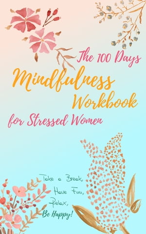 楽天楽天Kobo電子書籍ストアThe 100 Days Mindfulness Workbook for Stressed Women Take a Break, Have Fun, Relax, Be Happy!【電子書籍】[ Jasmin Franke ]