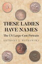 These Ladies Have Names The US Large-Cent Portraits【電子書籍】[ Anthony J. Witkowski ...