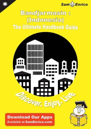 Ultimate Handbook Guide to Bandjarmasin : (Indonesia) Travel Guide Ultimate Handbook Guide to Bandjarmasin : (Indonesia) Travel Guide【電子書籍】[ Lyla Miskell ]