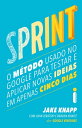 Sprint O m todo usado no Google para testar e aplicar novas ideias em apenas cinco dias【電子書籍】 Jake Knapp