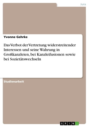 Das Verbot der Vertretung widerstreitender Interessen und seine Wahrung in Großkanzleien, bei Kanzleifusionen sowie bei Sozietätswechseln