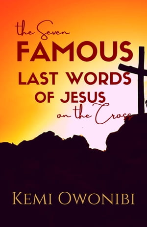 The Seven Famous Last Words of Jesus on the Cross