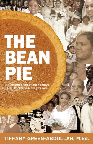 The Bean Pie A Remembering of our Family’s Faith, Fortitude, & Forgiveness【電子書籍】[ Tiffany Green-Abdullah ]