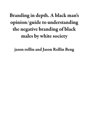 Branding in depth. A black man's opinion/guide to understanding the negative branding of black males by white society