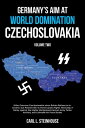 GERMANY’S AIM AT WORLD DOMINATION- CZECHOSLOVAKIA VOLUME TWO【電子書籍】[ Carl L. Stei...