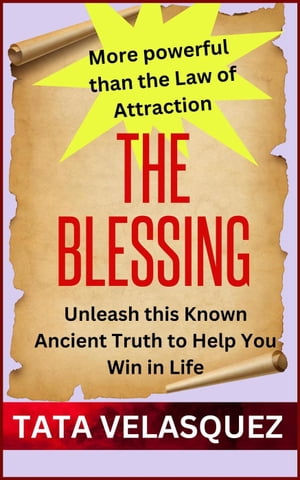 The Blessing: Unleash This Known Ancient Truth More Powerful Than The Law of Attraction to Help You Win in Life