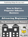 How to Start a Polyester Adhesive Business (Beginners Guide) How to Start a Polyester Adhesive Business (Beginners Guide)【電子書籍】[ Estell Cone ]